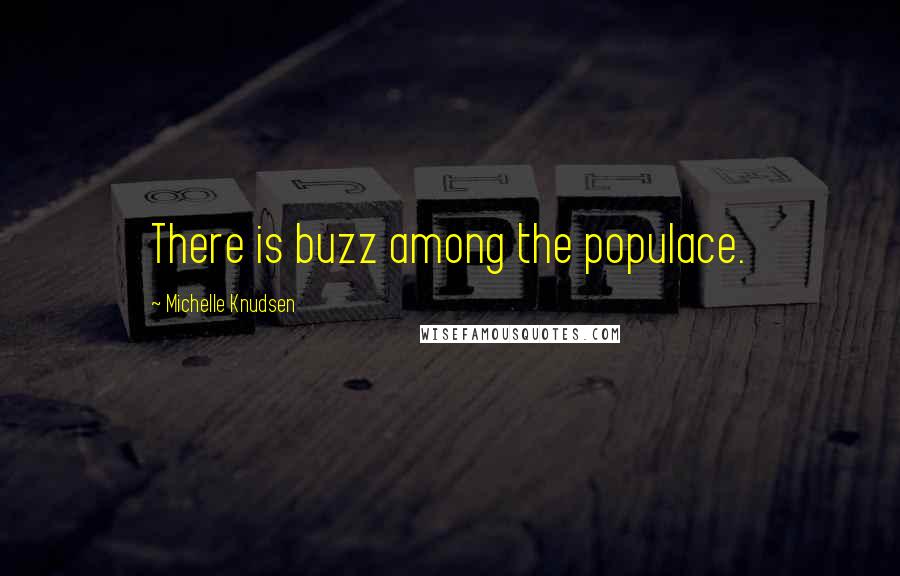 Michelle Knudsen Quotes: There is buzz among the populace.