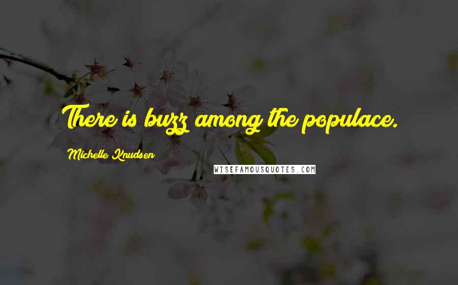 Michelle Knudsen Quotes: There is buzz among the populace.