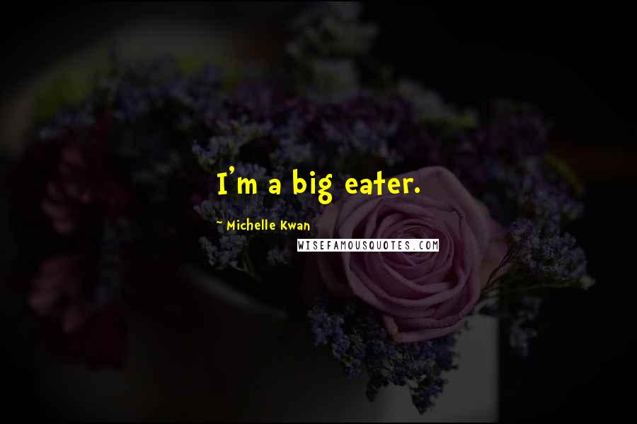 Michelle Kwan Quotes: I'm a big eater.