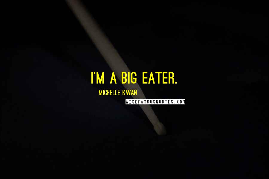 Michelle Kwan Quotes: I'm a big eater.