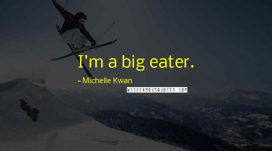 Michelle Kwan Quotes: I'm a big eater.