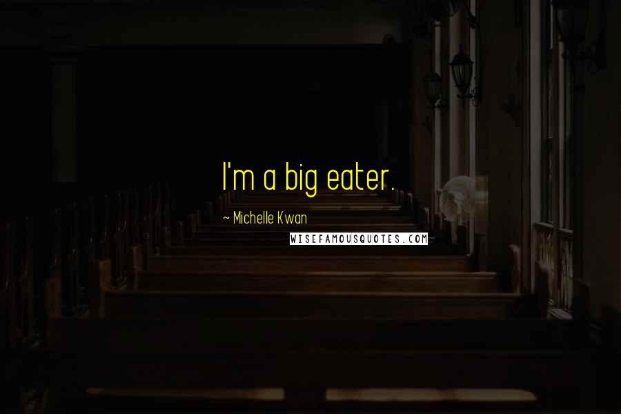 Michelle Kwan Quotes: I'm a big eater.