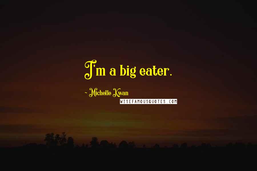 Michelle Kwan Quotes: I'm a big eater.