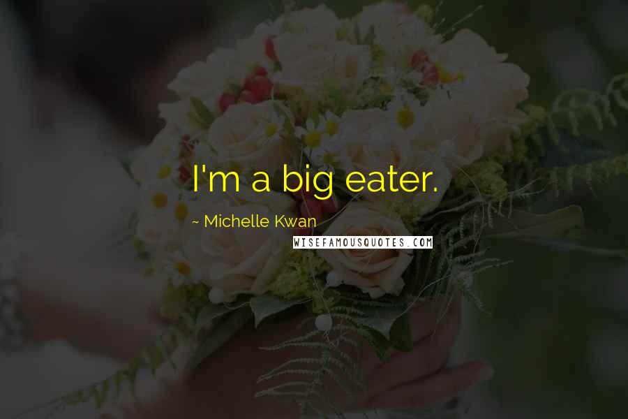 Michelle Kwan Quotes: I'm a big eater.