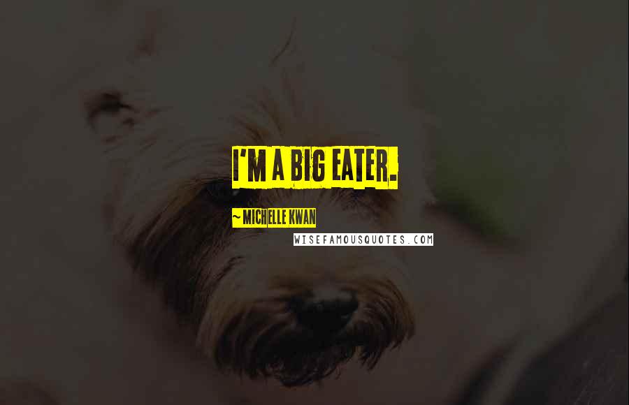 Michelle Kwan Quotes: I'm a big eater.