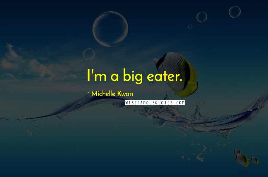 Michelle Kwan Quotes: I'm a big eater.