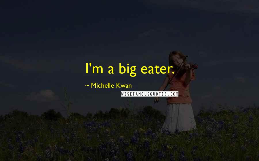 Michelle Kwan Quotes: I'm a big eater.