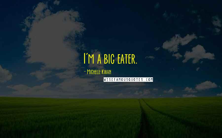 Michelle Kwan Quotes: I'm a big eater.