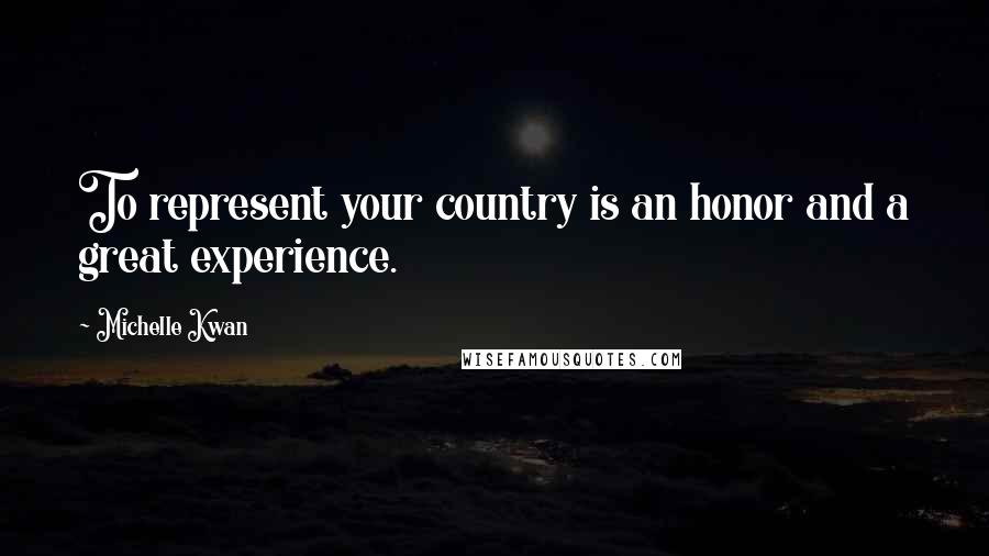 Michelle Kwan Quotes: To represent your country is an honor and a great experience.