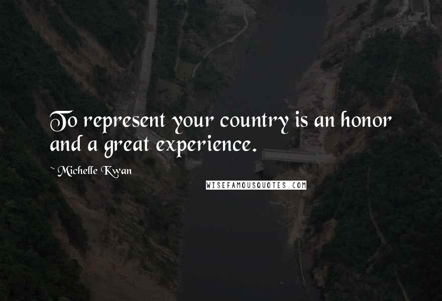 Michelle Kwan Quotes: To represent your country is an honor and a great experience.