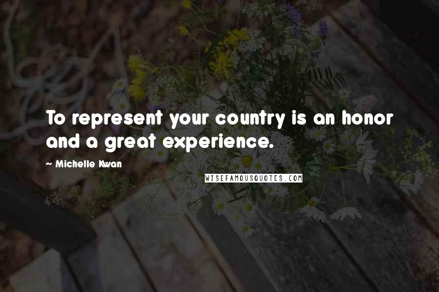 Michelle Kwan Quotes: To represent your country is an honor and a great experience.