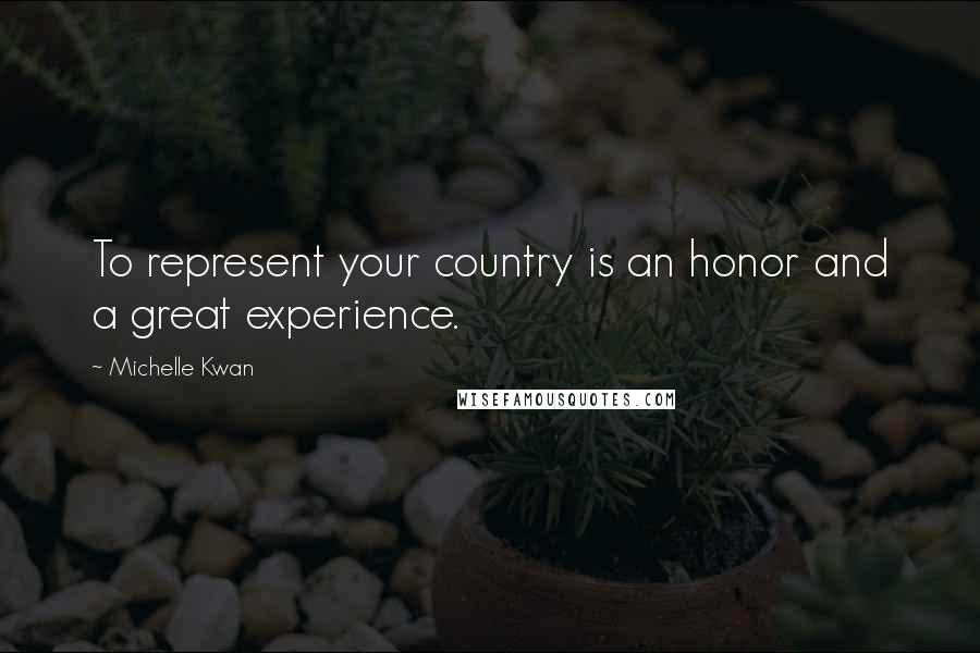 Michelle Kwan Quotes: To represent your country is an honor and a great experience.