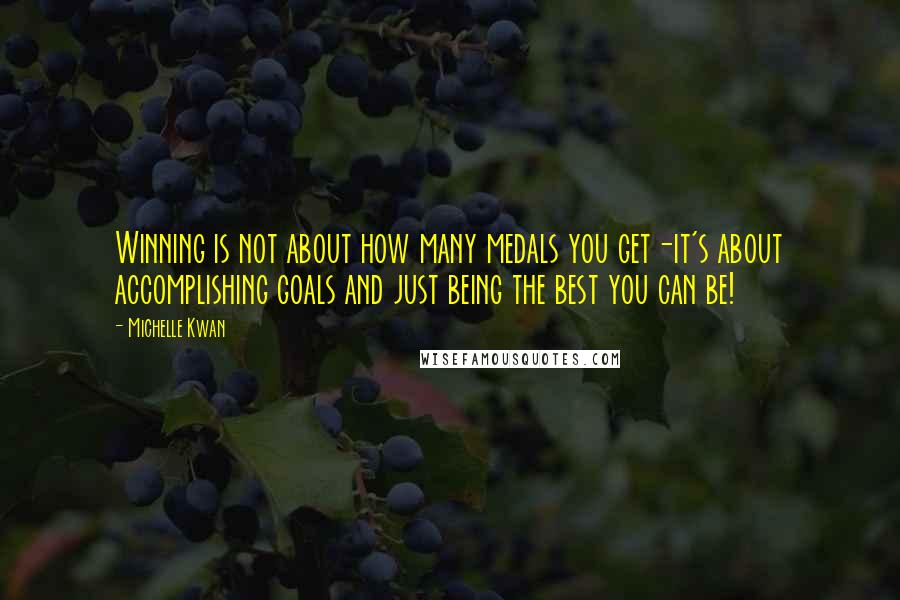 Michelle Kwan Quotes: Winning is not about how many medals you get-it's about accomplishing goals and just being the best you can be!