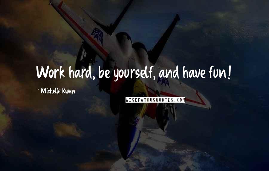 Michelle Kwan Quotes: Work hard, be yourself, and have fun!