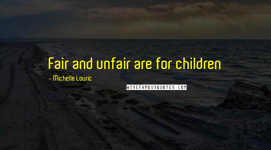Michelle Lovric Quotes: Fair and unfair are for children