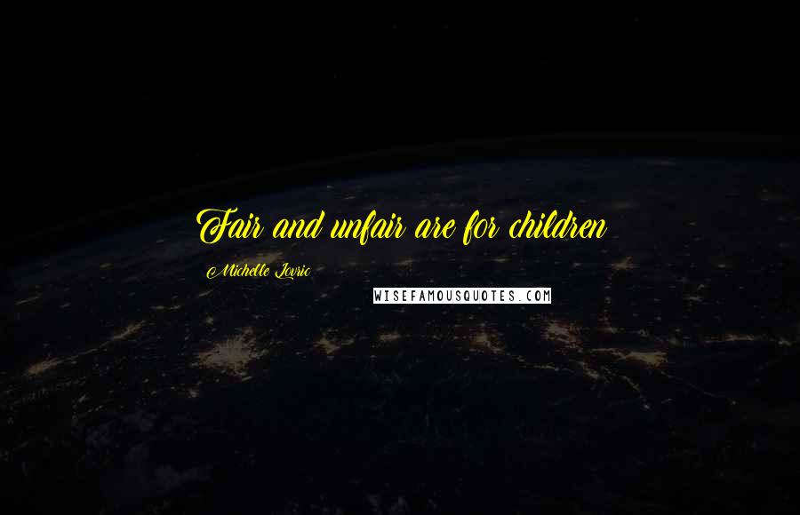 Michelle Lovric Quotes: Fair and unfair are for children