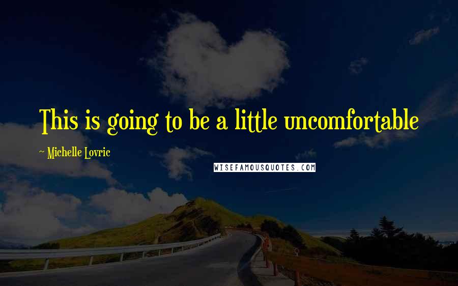 Michelle Lovric Quotes: This is going to be a little uncomfortable