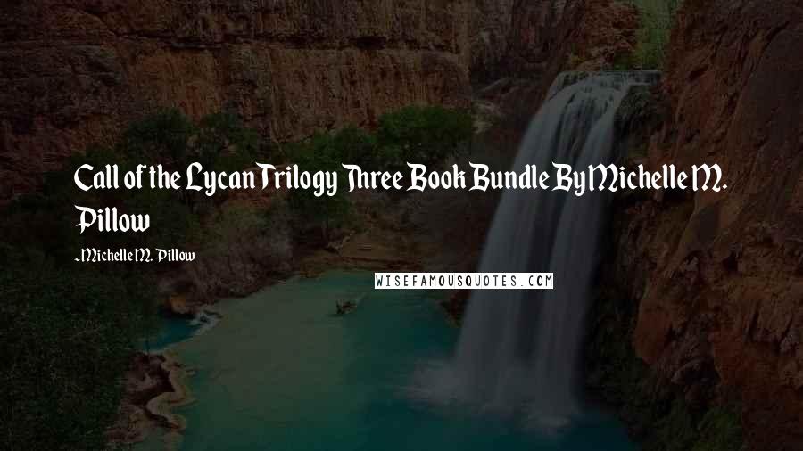 Michelle M. Pillow Quotes: Call of the Lycan Trilogy Three Book Bundle By Michelle M. Pillow