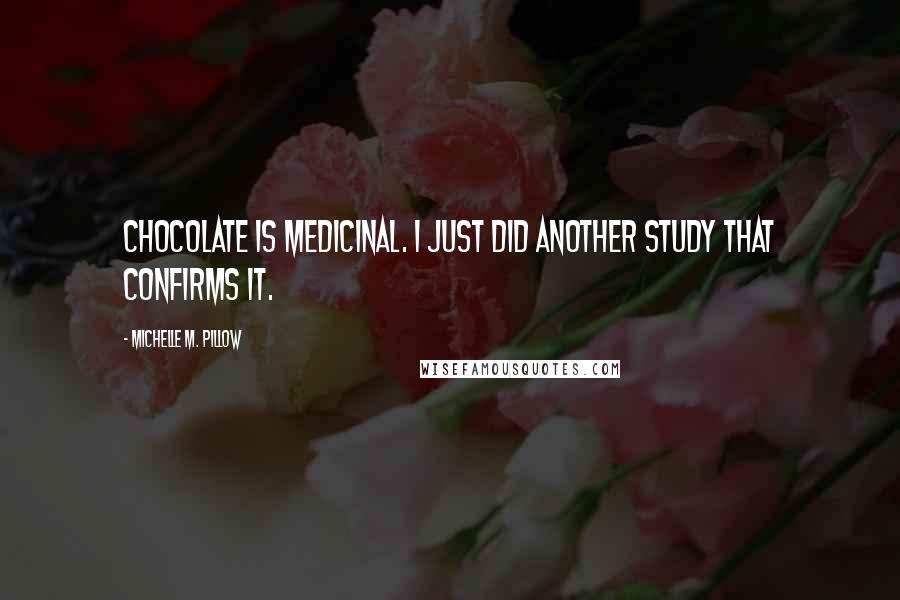 Michelle M. Pillow Quotes: Chocolate is medicinal. I just did another study that confirms it.