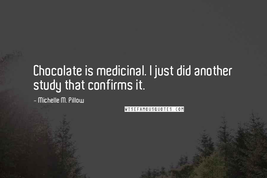 Michelle M. Pillow Quotes: Chocolate is medicinal. I just did another study that confirms it.