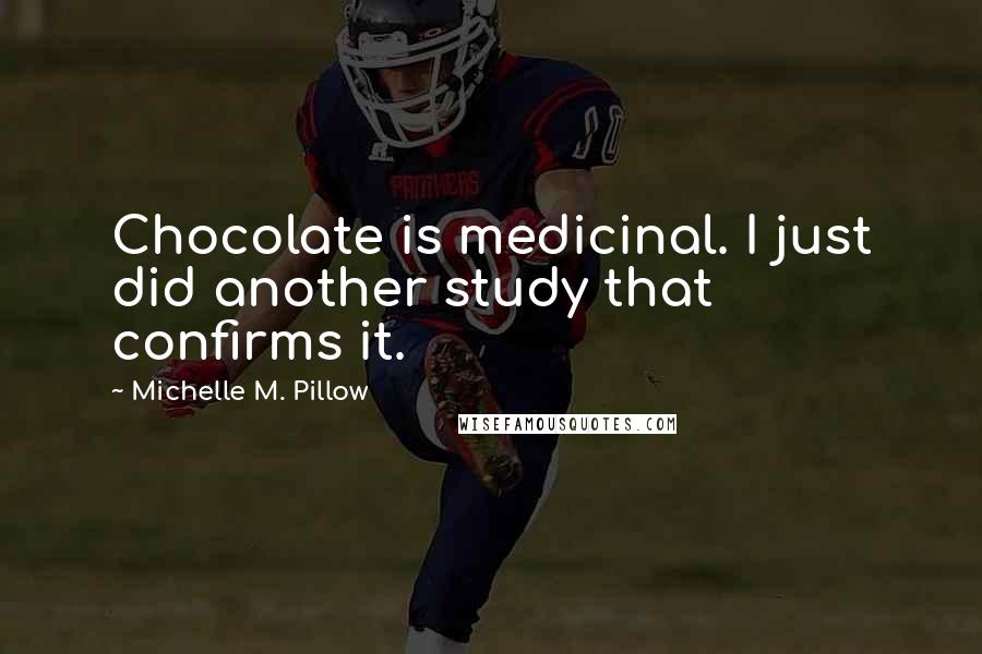 Michelle M. Pillow Quotes: Chocolate is medicinal. I just did another study that confirms it.