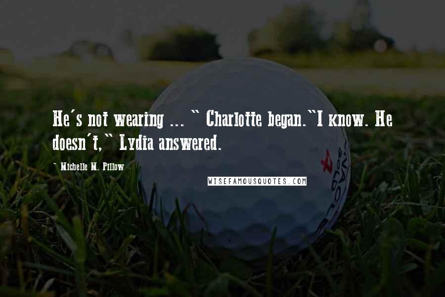 Michelle M. Pillow Quotes: He's not wearing ... " Charlotte began."I know. He doesn't," Lydia answered.