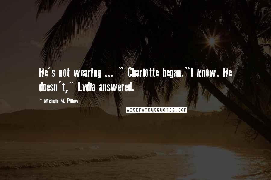 Michelle M. Pillow Quotes: He's not wearing ... " Charlotte began."I know. He doesn't," Lydia answered.