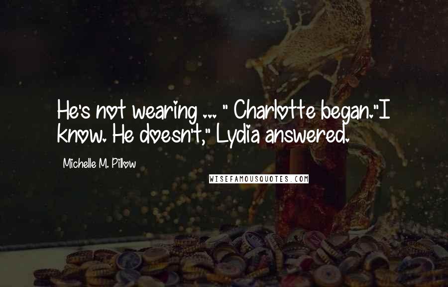 Michelle M. Pillow Quotes: He's not wearing ... " Charlotte began."I know. He doesn't," Lydia answered.