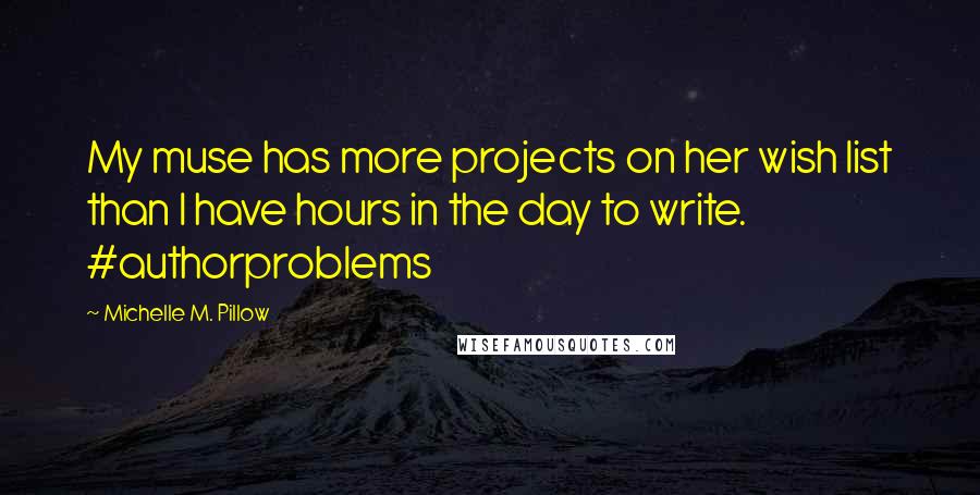 Michelle M. Pillow Quotes: My muse has more projects on her wish list than I have hours in the day to write. #authorproblems