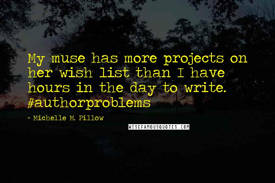 Michelle M. Pillow Quotes: My muse has more projects on her wish list than I have hours in the day to write. #authorproblems