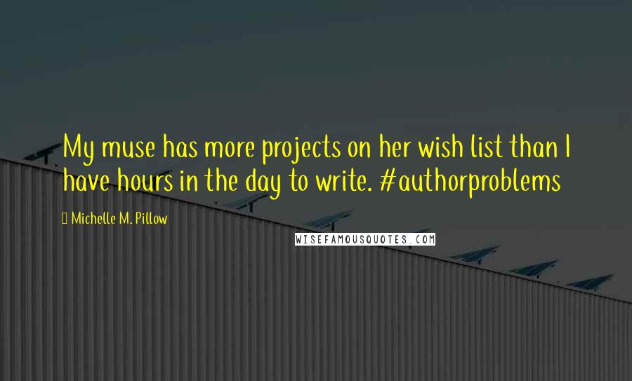 Michelle M. Pillow Quotes: My muse has more projects on her wish list than I have hours in the day to write. #authorproblems