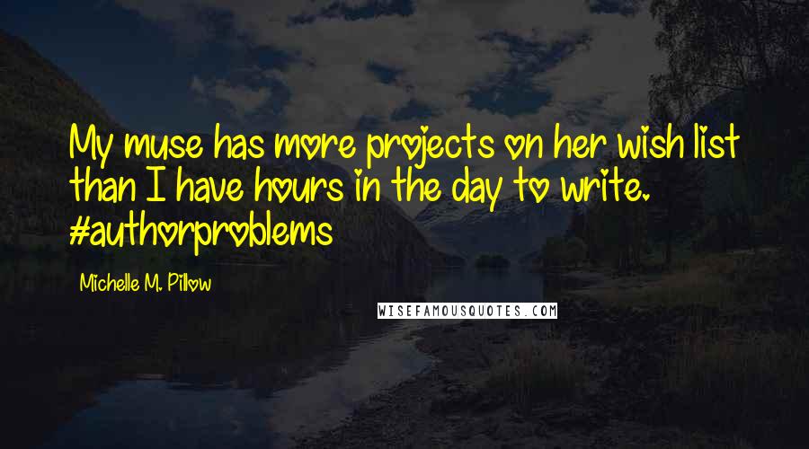 Michelle M. Pillow Quotes: My muse has more projects on her wish list than I have hours in the day to write. #authorproblems