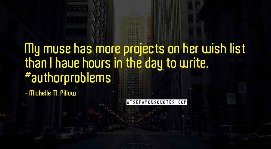 Michelle M. Pillow Quotes: My muse has more projects on her wish list than I have hours in the day to write. #authorproblems