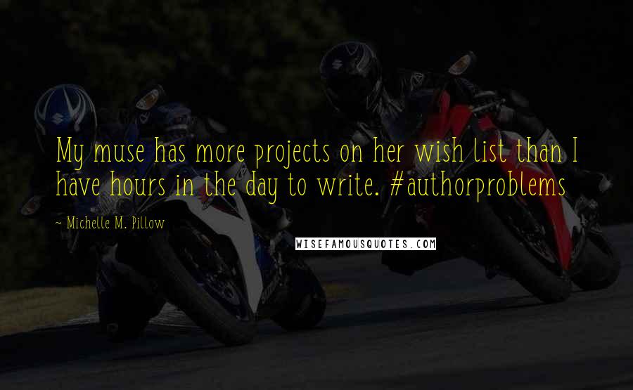 Michelle M. Pillow Quotes: My muse has more projects on her wish list than I have hours in the day to write. #authorproblems