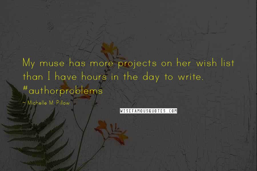 Michelle M. Pillow Quotes: My muse has more projects on her wish list than I have hours in the day to write. #authorproblems