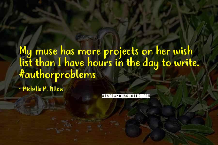 Michelle M. Pillow Quotes: My muse has more projects on her wish list than I have hours in the day to write. #authorproblems