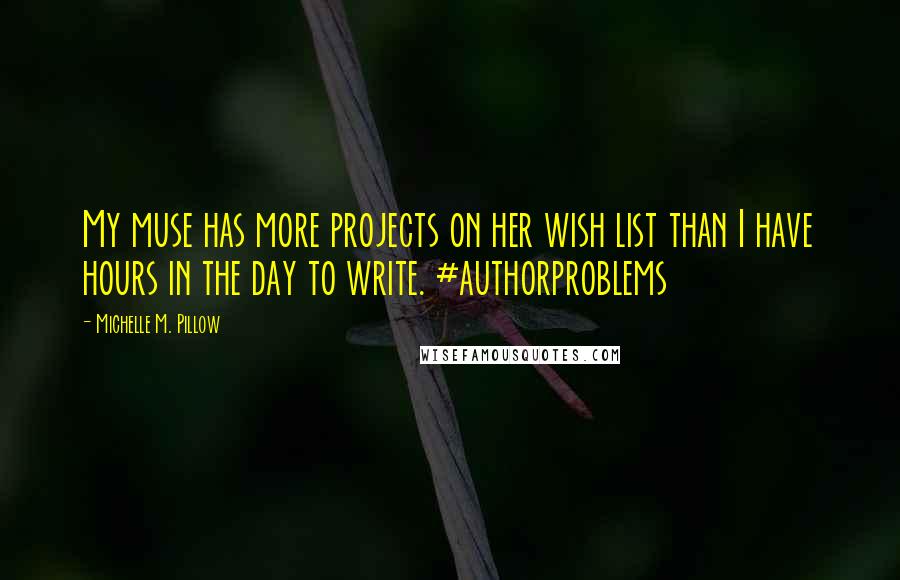 Michelle M. Pillow Quotes: My muse has more projects on her wish list than I have hours in the day to write. #authorproblems