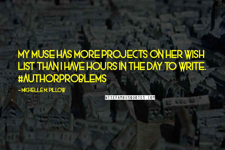 Michelle M. Pillow Quotes: My muse has more projects on her wish list than I have hours in the day to write. #authorproblems