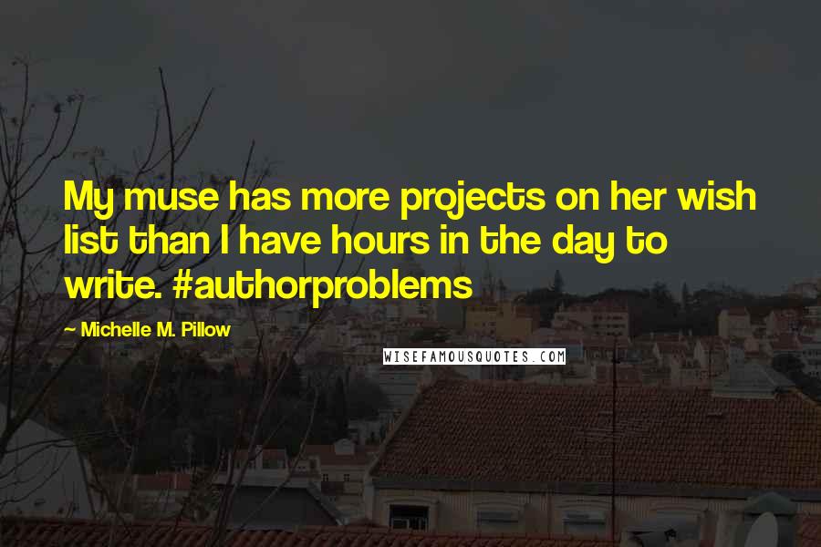 Michelle M. Pillow Quotes: My muse has more projects on her wish list than I have hours in the day to write. #authorproblems