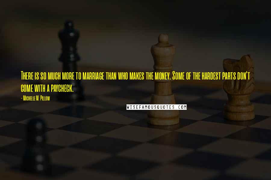 Michelle M. Pillow Quotes: There is so much more to marriage than who makes the money. Some of the hardest parts don't come with a paycheck.