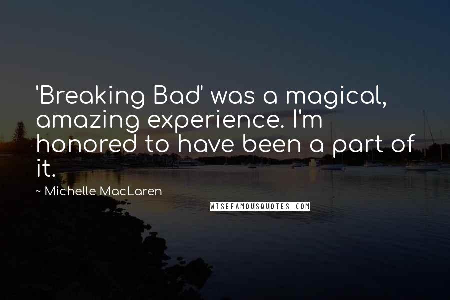 Michelle MacLaren Quotes: 'Breaking Bad' was a magical, amazing experience. I'm honored to have been a part of it.