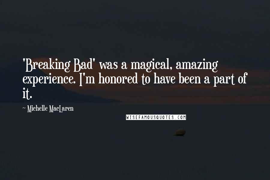 Michelle MacLaren Quotes: 'Breaking Bad' was a magical, amazing experience. I'm honored to have been a part of it.