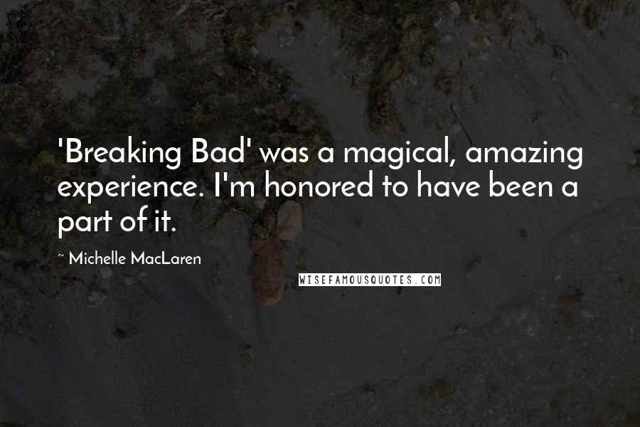 Michelle MacLaren Quotes: 'Breaking Bad' was a magical, amazing experience. I'm honored to have been a part of it.