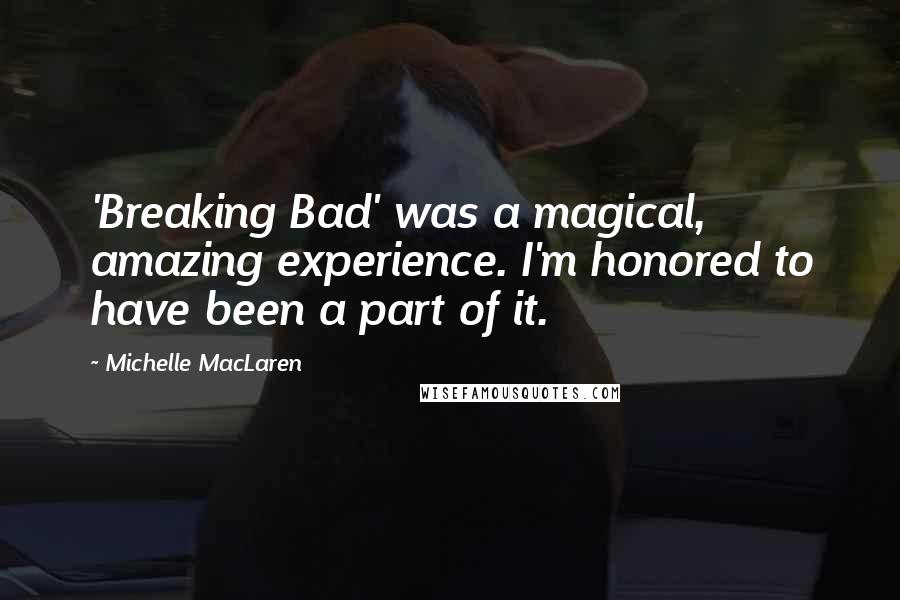 Michelle MacLaren Quotes: 'Breaking Bad' was a magical, amazing experience. I'm honored to have been a part of it.