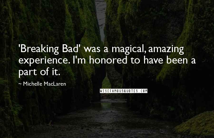 Michelle MacLaren Quotes: 'Breaking Bad' was a magical, amazing experience. I'm honored to have been a part of it.