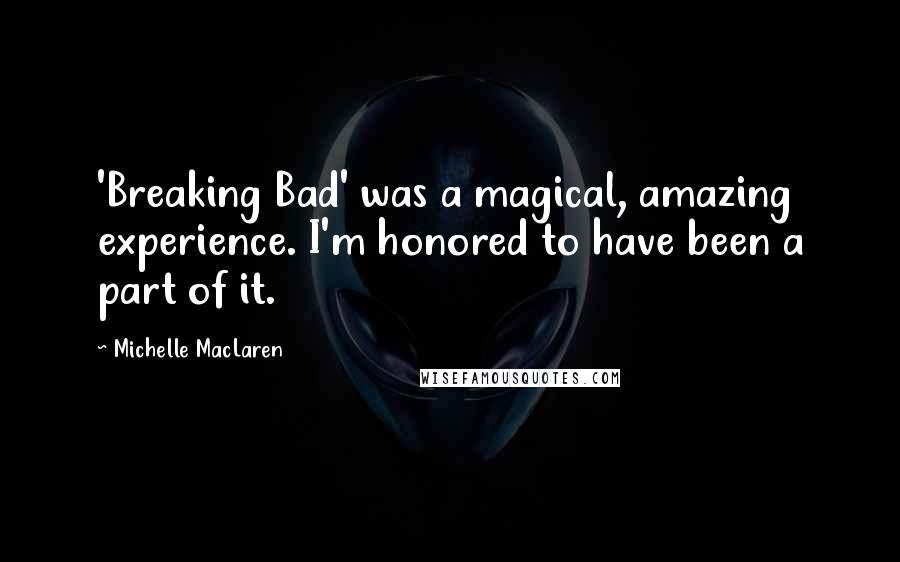 Michelle MacLaren Quotes: 'Breaking Bad' was a magical, amazing experience. I'm honored to have been a part of it.