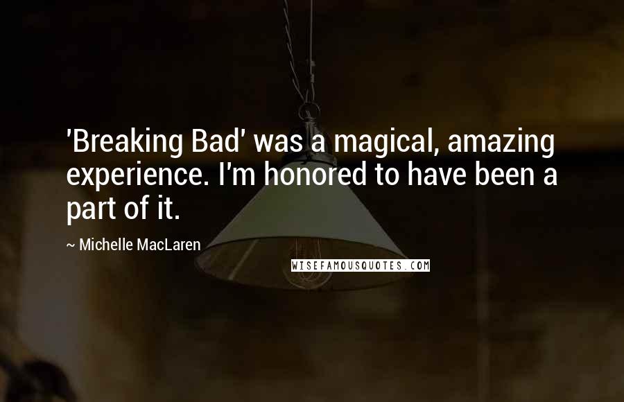 Michelle MacLaren Quotes: 'Breaking Bad' was a magical, amazing experience. I'm honored to have been a part of it.