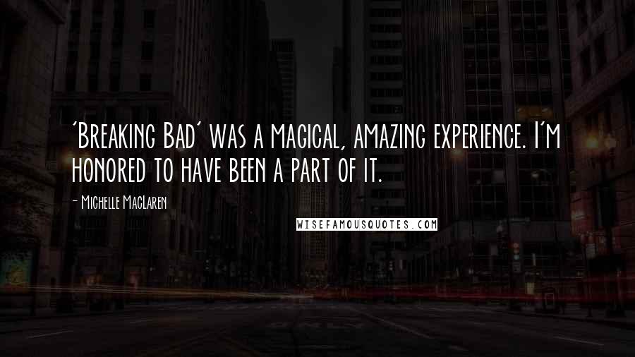 Michelle MacLaren Quotes: 'Breaking Bad' was a magical, amazing experience. I'm honored to have been a part of it.