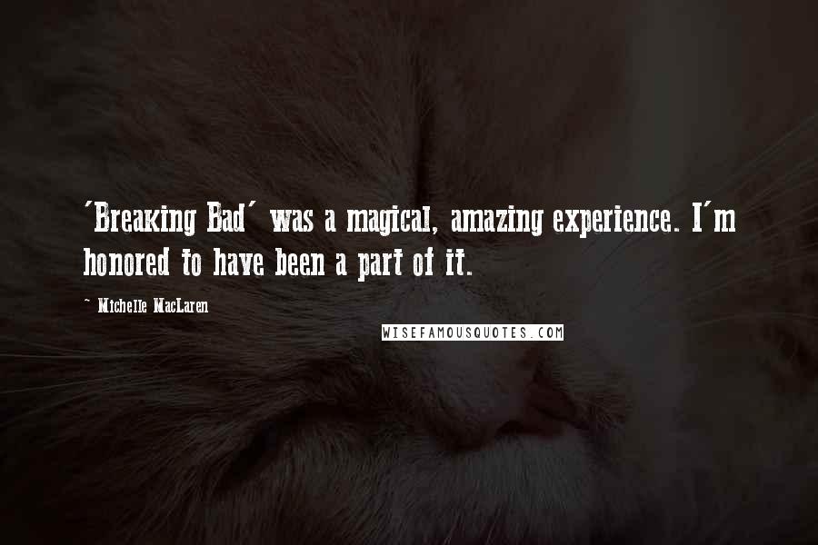 Michelle MacLaren Quotes: 'Breaking Bad' was a magical, amazing experience. I'm honored to have been a part of it.