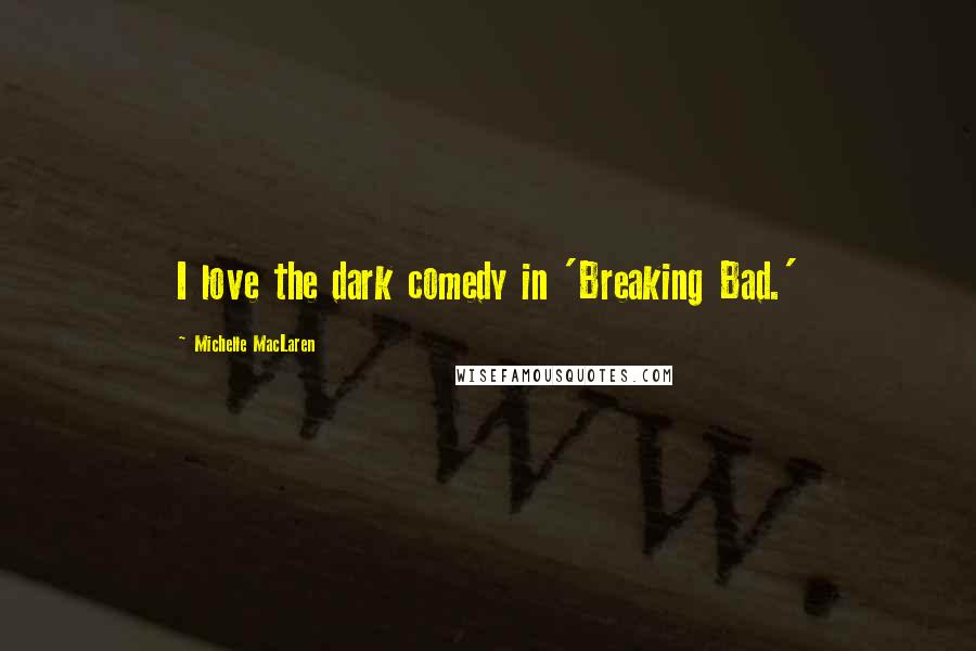 Michelle MacLaren Quotes: I love the dark comedy in 'Breaking Bad.'